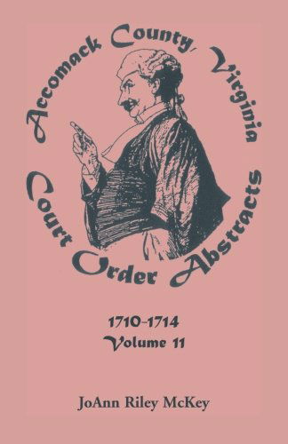 Cover for Joann Riley McKey · Accomack County, Virginia Court Order Abstracts, Volume 11: 1710-1714 (Paperback Book) (2013)