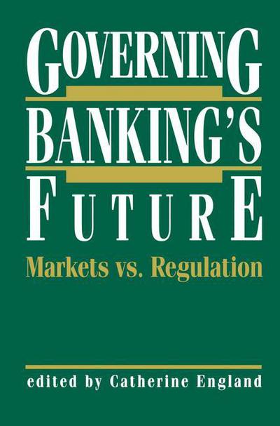 Cover for Catherine England · Governing Banking's Future: Markets vs. Regulation - Innovations in Financial Markets and Institutions (Hardcover Book) [1991 edition] (1991)