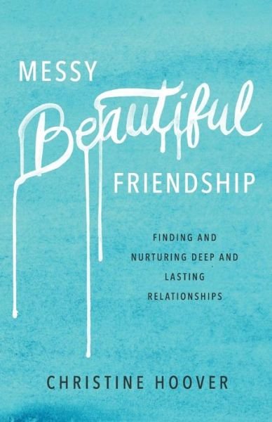 Cover for Christine Hoover · Messy Beautiful Friendship – Finding and Nurturing Deep and Lasting Relationships (Paperback Book) (2017)
