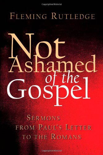 Not Ashamed of the Gospel: Sermons from Paul's Letter to the Romans - Fleming Rutledge - Books - William B Eerdmans Publishing Co - 9780802827371 - August 1, 2007