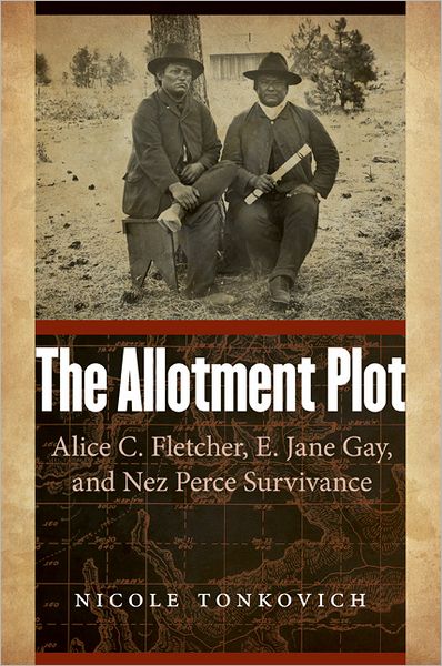 Cover for Nicole Tonkovich · The Allotment Plot: Alice C. Fletcher, E. Jane Gay, and Nez Perce Survivance (Hardcover Book) (2012)