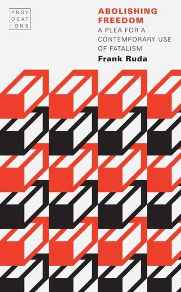 Abolishing Freedom: A Plea for a Contemporary Use of Fatalism - Provocations - Frank Ruda - Bøger - University of Nebraska Press - 9780803284371 - 1. maj 2016