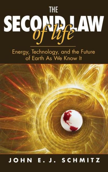 Cover for Schmitz, John E.J. (Philips Semiconductor; former COO of SEMATECH) · The Second Law of Life: Energy, Technology, and the Future of Earth As We Know It (Hardcover bog) (2007)