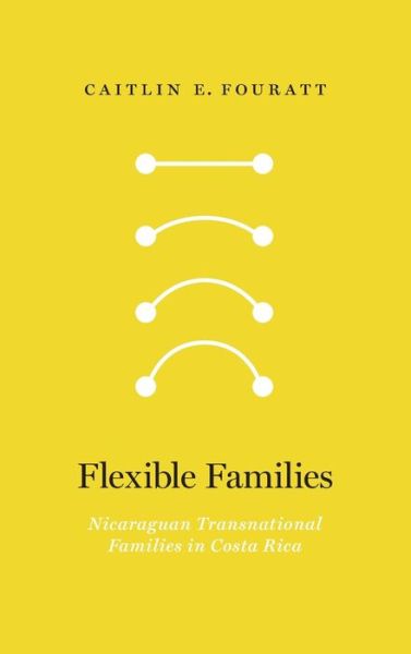 Cover for Caitlin Fouratt · Flexible Families: Nicaraguan Transnational Families in Costa Rica (Hardcover Book) (2022)