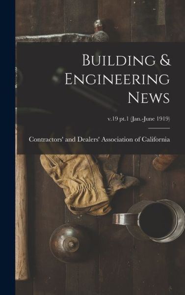 Cover for Contractors' and Dealers' Association · Building &amp; Engineering News; v.19 pt.1 (Jan.-June 1919) (Hardcover Book) (2021)