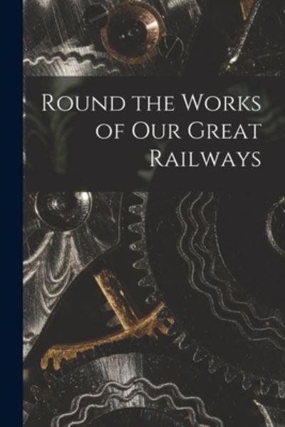 Cover for Anonymous · Round the Works of Our Great Railways (Paperback Book) (2021)