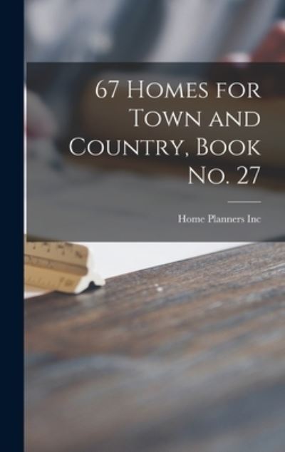 Cover for Home Planners Inc · 67 Homes for Town and Country, Book No. 27 (Hardcover Book) (2021)