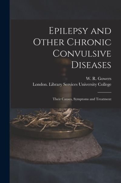 Cover for W R (William Richard) 1845 Gowers · Epilepsy and Other Chronic Convulsive Diseases [electronic Resource]: Their Causes, Symptoms and Treatment (Paperback Book) (2021)
