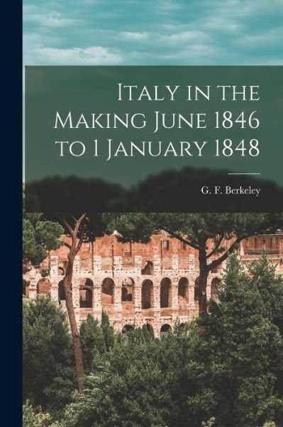 Cover for G F (George Fitz-Hardinge) Berkeley · Italy in the Making June 1846 to 1 January 1848 (Pocketbok) (2021)