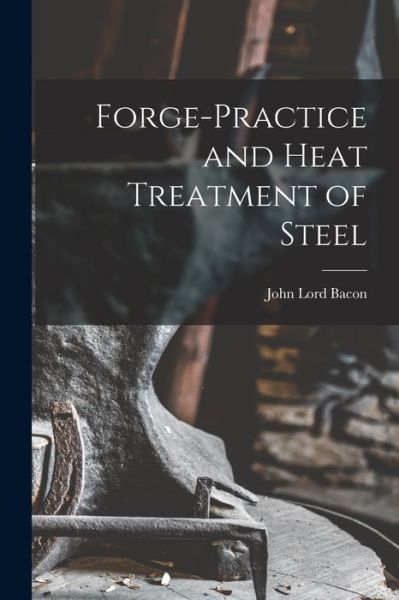 Cover for John Lord Bacon · Forge-Practice and Heat Treatment of Steel (Book) (2022)