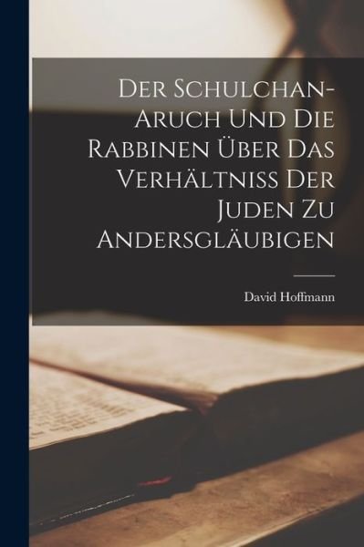 Cover for David Hoffmann · Der Schulchan-Aruch Und Die Rabbinen Uber Das Verhaltniss Der Juden Zu Andersglaubigen (Paperback Bog) (2022)