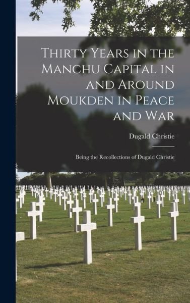 Cover for Dugald Christie · Thirty Years in the Manchu Capital in and Around Moukden in Peace and War (Bog) (2022)