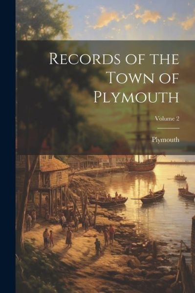Cover for Plymouth (Mass ) · Records of the Town of Plymouth; Volume 2 (Book) (2023)