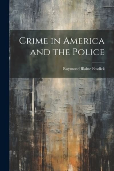 Cover for Raymond Blaine Fosdick · Crime in America and the Police (Book) (2023)