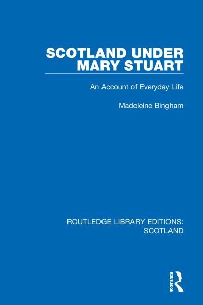 Cover for Madeleine Bingham · Scotland Under Mary Stuart: An Account of Everyday Life - Routledge Library Editions: Scotland (Hardcover Book) (2021)