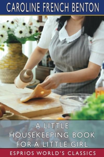 Caroline French Benton · A Little Housekeeping Book for a Little Girl (Esprios Classics) (Pocketbok) (2024)