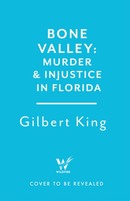 Bone Valley: A True Story of Injustice and Redemption in the Heart of Florida: Based on the internationally renowned true crime podcast, 'an absolute doozy' - The Guardian - Gilbert King - Livros - Headline Publishing Group - 9781035419371 - 7 de outubro de 2025