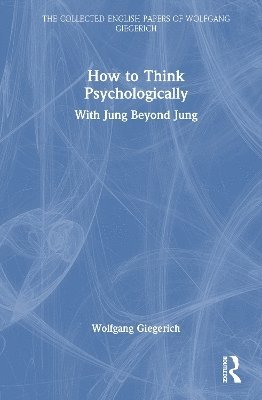 Cover for Wolfgang Giegerich · How to Think Psychologically: With Jung Beyond Jung - The Collected English Papers of Wolfgang Giegerich (Innbunden bok) (2025)