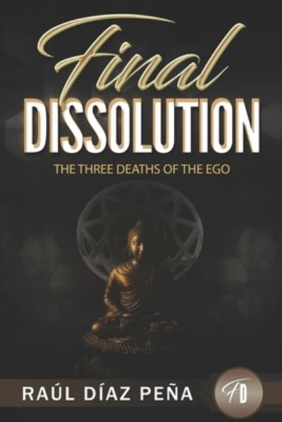 Cover for Raul Diaz Pena · Final Dissolution: The Three Deaths of the Ego (An Objective Approach for Dissolving the Ego According to Gurdjieff's Fourth Way, Buddhism and Esoteric Christianity) (Paperback Book) (2019)