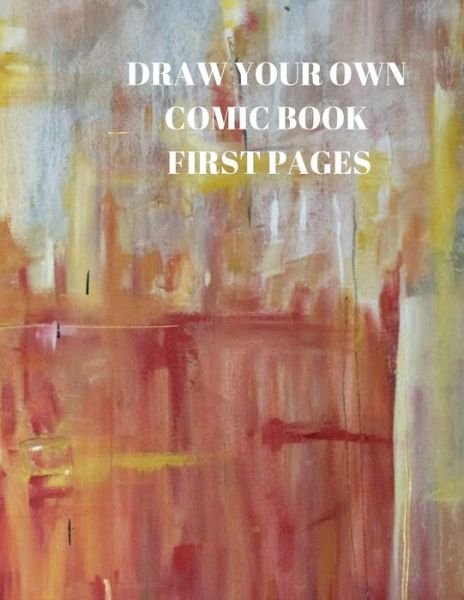 Draw Your Own Comic Book First Pages - Larry Sparks - Kirjat - Independently Published - 9781088484371 - maanantai 5. elokuuta 2019