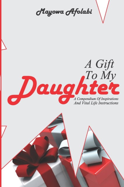 Cover for Mayowa Afolabi · A GIFT TO MY DAUGHTER : ...a compendium of inspirations and vital life instructions (Paperback Book) (2019)