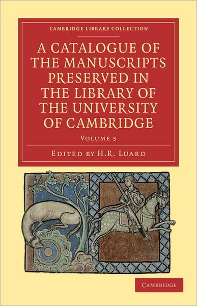 Cover for H R Luard · A Catalogue of the Manuscripts Preserved in the Library of the University of Cambridge - Cambridge Library Collection - History of Printing, Publishing and Libraries (Taschenbuch) (2011)