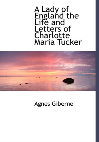 Cover for Agnes Giberne · A Lady of England the Life and Letters of Charlotte Maria Tucker (Hardcover Book) (2009)