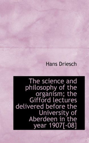 Cover for Hans Driesch · The Science and Philosophy of the Organism; the Gifford Lectures Delivered Before the University of (Paperback Book) (2009)