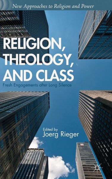 Cover for Joerg Rieger · Religion, Theology, and Class: Fresh Engagements after Long Silence - New Approaches to Religion and Power (Hardcover Book) (2013)