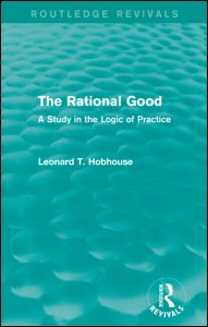 The Rational Good: A Study in the Logic of Practice - Routledge Revivals - Leonard Hobhouse - Books - Taylor & Francis Ltd - 9781138929371 - March 31, 2021