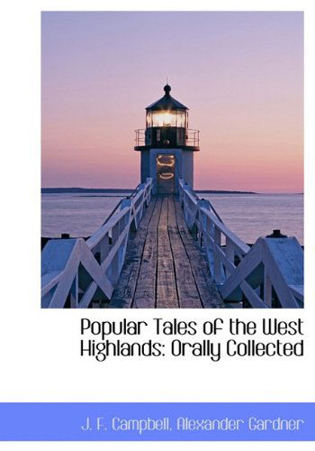 Popular Tales of the West Highlands: Orally Collected - J. F. Campbell - Książki - BiblioLife - 9781140362371 - 6 kwietnia 2010