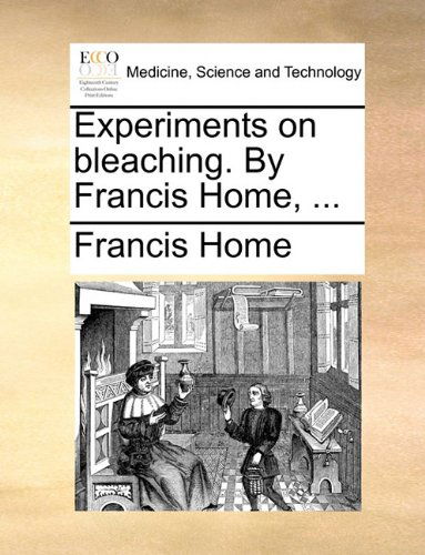 Cover for Francis Home · Experiments on Bleaching. by Francis Home, ... (Paperback Book) (2010)