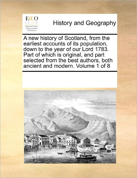 Cover for See Notes Multiple Contributors · A New History of Scotland, from the Earliest Accounts of Its Population, Down to the Year of Our Lord 1783. Part of Which is Original, and Part ... Both Ancient and Modern. Volume 1 of 8 (Paperback Book) (2010)