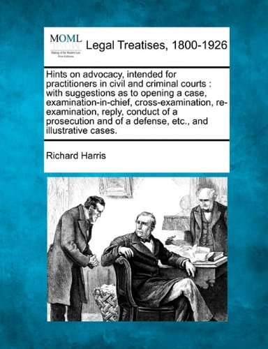 Cover for Richard Harris · Hints on Advocacy, Intended for Practitioners in Civil and Criminal Courts: with Suggestions As to Opening a Case, Examination-in-chief, Cross-examina ... of Modern Law: Legal Treatises, 1800-1926) (Pocketbok) [3rd edition] (2010)