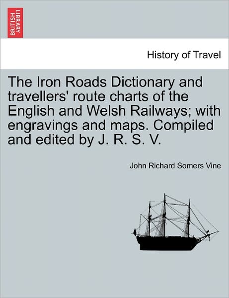 Cover for John Richard Somers Vine · The Iron Roads Dictionary and Travellers' Route Charts of the English and Welsh Railways; with Engravings and Maps. Compiled and Edited by J. R. S. V. (Paperback Book) (2011)