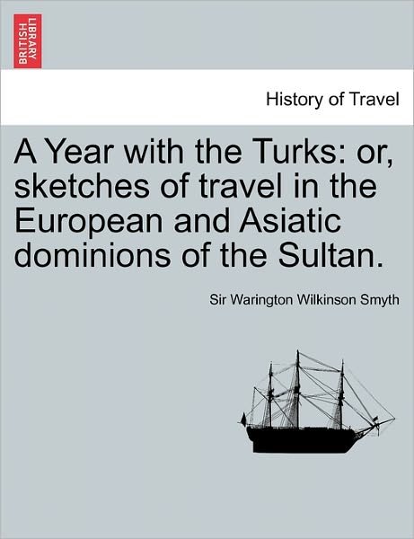 Cover for Warington Wilkinson Smyth · A Year with the Turks: Or, Sketches of Travel in the European and Asiatic Dominions of the Sultan. (Paperback Book) (2011)