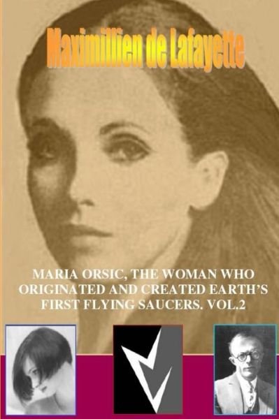Cover for Maximillien De Lafayette · MARIA ORSIC, the WOMAN WHO ORIGINATED and CREATED EARTH's FIRST UFOS. Vol. 2 (Buch) (2013)