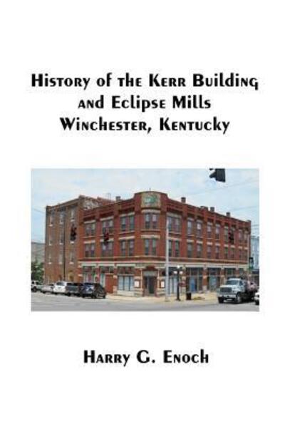 Cover for Harry G. Enoch · History of the Kerr Building and Eclipse Mills, Winchester, Kentucky (Taschenbuch) (2015)