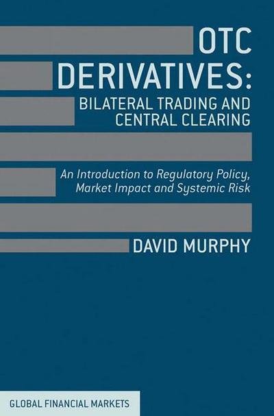 Cover for David Murphy · OTC Derivatives: Bilateral Trading and Central Clearing: An Introduction to Regulatory Policy, Market Impact and Systemic Risk - Global Financial Markets (Taschenbuch) [1st ed. 2013 edition] (2013)