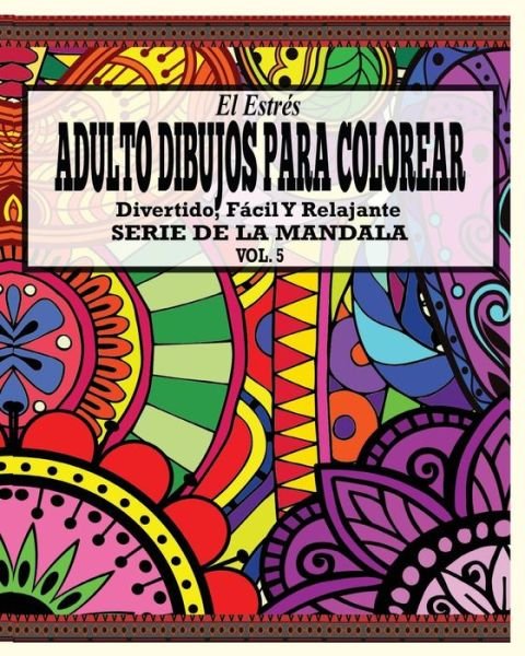 Cover for Jason Potash · El Estres Adultos Dibujos Para Colorear: Divertido, Facil Y Relajante Serie De La Mandala (Vol. 5) (Paperback Book) (2021)