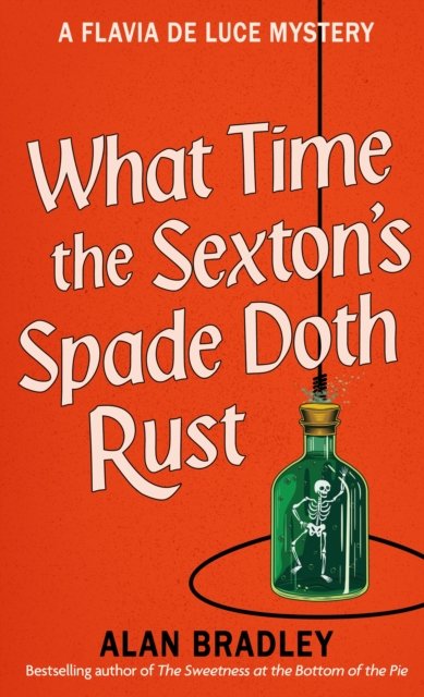 Cover for Alan Bradley · What Time the Sexton's Spade Doth Rust: A Flavia De Luce Novel (Inbunden Bok) (2024)