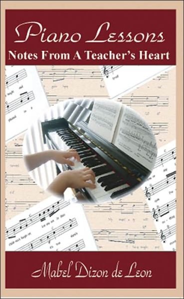 Piano Lessons: Notes from a Teacher's Heart - Mabel De Leon - Boeken - AuthorHouse - 9781420800371 - 3 november 2004