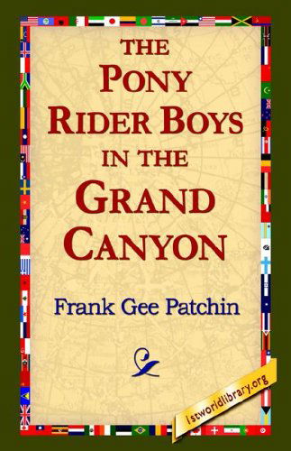 The Pony Rider Boys in the Grand Canyon - Frank Gee Patchin - Books - 1st World Library - Literary Society - 9781421803371 - February 8, 2006