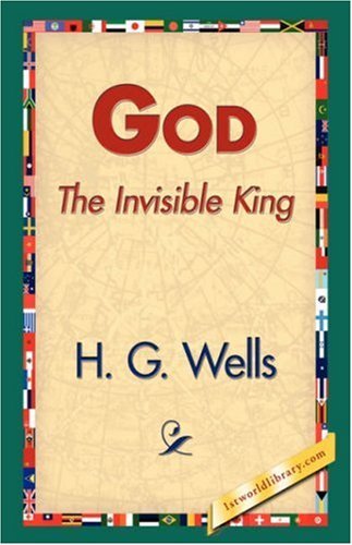 God the Invisible King - H. G. Wells - Books - 1st World Library - Literary Society - 9781421832371 - March 1, 2007