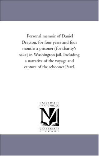 Cover for Michigan Historical Reprint Series · Personal Memoir of Daniel Drayton, for Four Years and Four Months a Prisoner (For Charity's Sake) in Washington Jail. Including a Narrative of the Voyage and Capture of the Schooner Pearl. (Paperback Book) (2006)