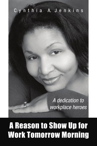 A Reason to Show Up for Work Tomorrow Morning: Dedication to Outstanding - Cynthia Jenkins - Books - Xlibris - 9781425751371 - March 3, 2008