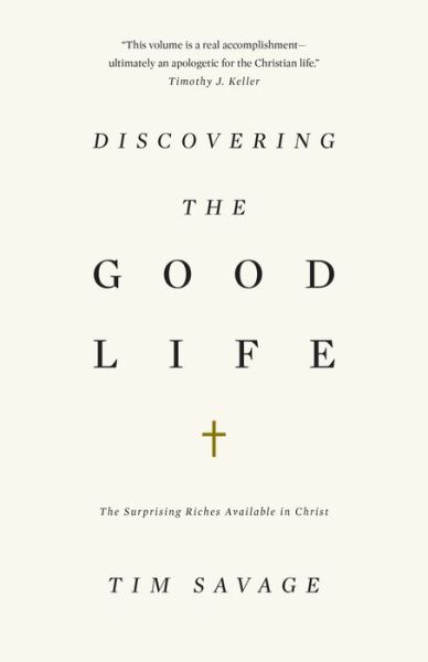 Cover for Tim Savage · Discovering the Good Life: The Surprising Riches Available in Christ (Pocketbok) (2019)