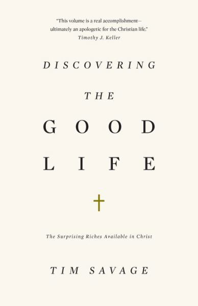 Cover for Tim Savage · Discovering the Good Life: The Surprising Riches Available in Christ (Paperback Book) (2019)