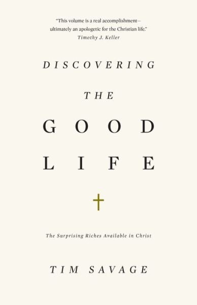 Cover for Tim Savage · Discovering the Good Life: The Surprising Riches Available in Christ (Pocketbok) (2019)