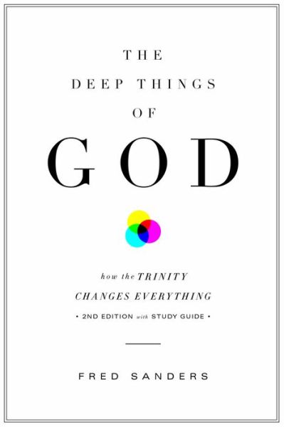 Cover for Fred Sanders · The Deep Things of God: How the Trinity Changes Everything (Paperback Book) [Second, 2 Revised edition] (2017)